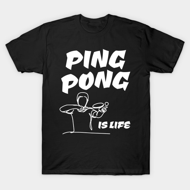 Table Tennis Ping Pong is Life T-Shirt by JoeStylistics